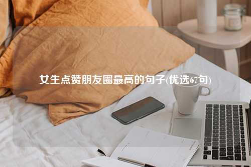 女生点赞朋友圈最高的句子(优选67句)